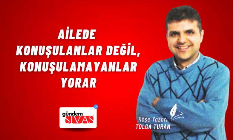 Ailede Konuşulanlar Değil, Konuşulamayanlar Yorar Web 7 | Gündem Sivas™ Haber