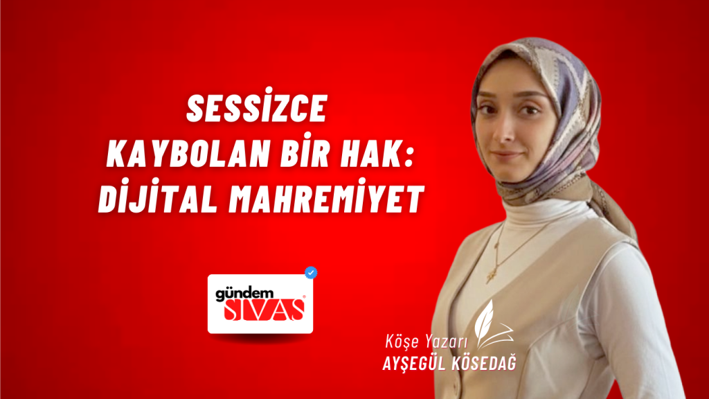 Sessizce Kaybolan Bir Hak: Dijital Mahremiyet Sessizce Kaybolan Bir Hak: Dijital Mahremiyet