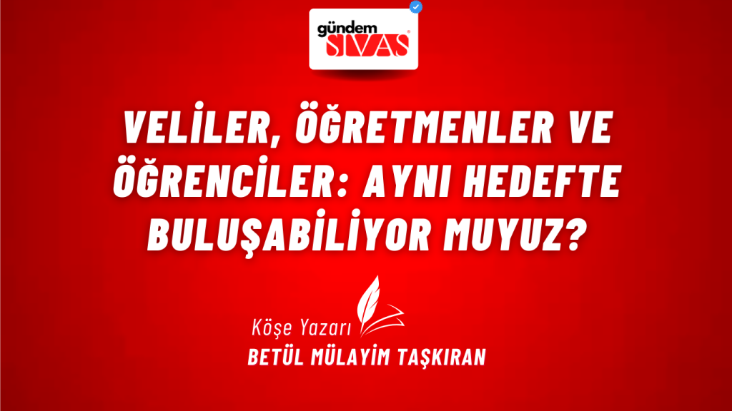 Veliler, Öğretmenler ve Öğrenciler: Aynı Hedefte Buluşabiliyor Muyuz? Veliler, Öğretmenler ve Öğrenciler: Aynı Hedefte Buluşabiliyor Muyuz?