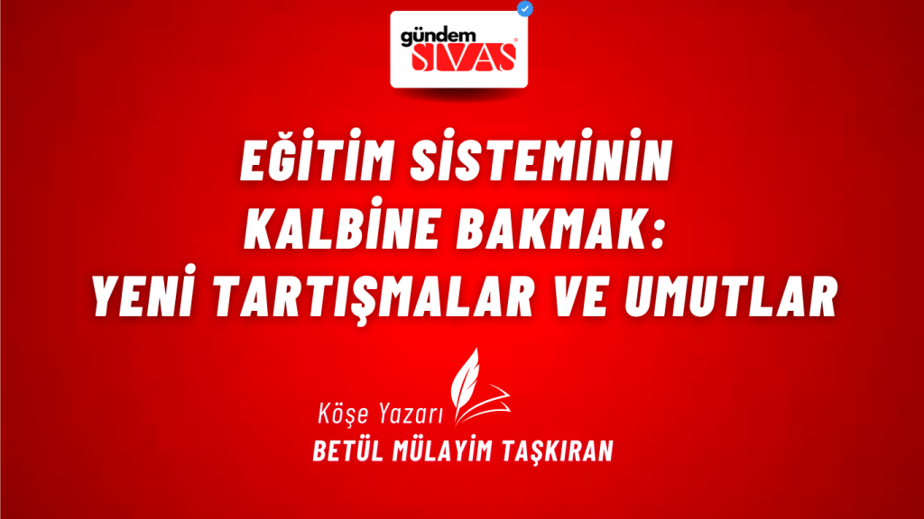 Eğitim Sisteminin Kalbine Bakmak: Yeni Tartışmalar ve Umutlar Eğitim Sisteminin Kalbine Bakmak: Yeni Tartışmalar ve Umutlar