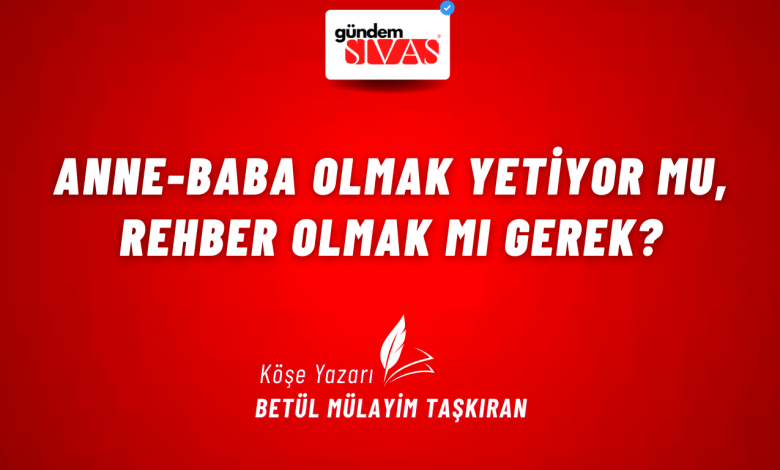 Anne-Baba Olmak Yetiyor mu, Rehber Olmak mı Gerek? 3 3 | Gündem Sivas™ Haber