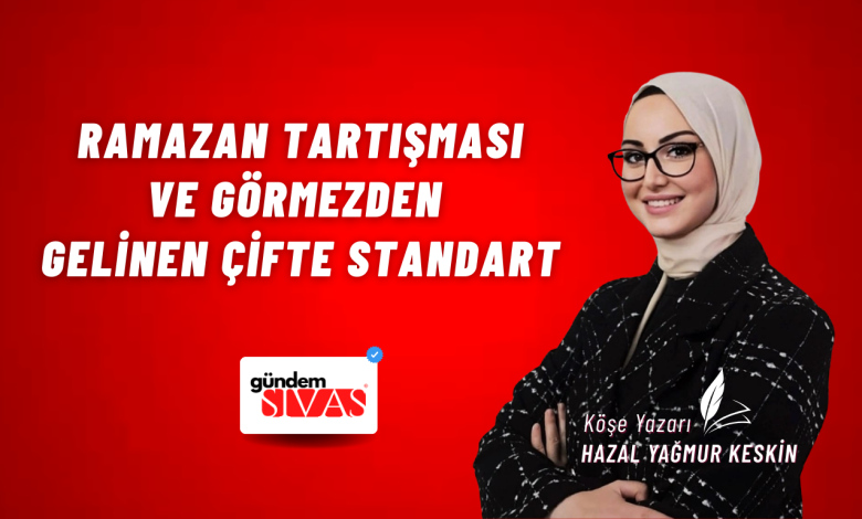 Ramazan Tartışması ve Görmezden Gelinen Çifte Standart Web 13 | Gündem Sivas™ Haber