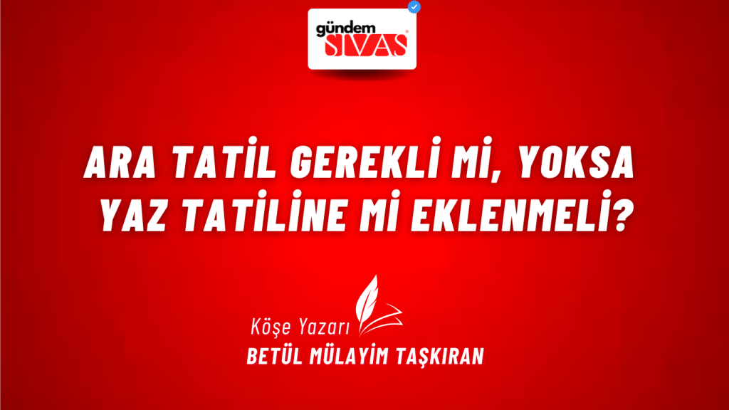 Ara Tatil Gerekli mi, Yoksa Yaz Tatiline mi Eklenmeli? Ara Tatil Gerekli mi, Yoksa Yaz Tatiline mi Eklenmeli?