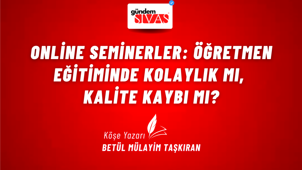 Online Seminerler: Öğretmen Eğitiminde Kolaylık mı, Kalite Kaybı mı? Online Seminerler: Öğretmen Eğitiminde Kolaylık mı, Kalite Kaybı mı?