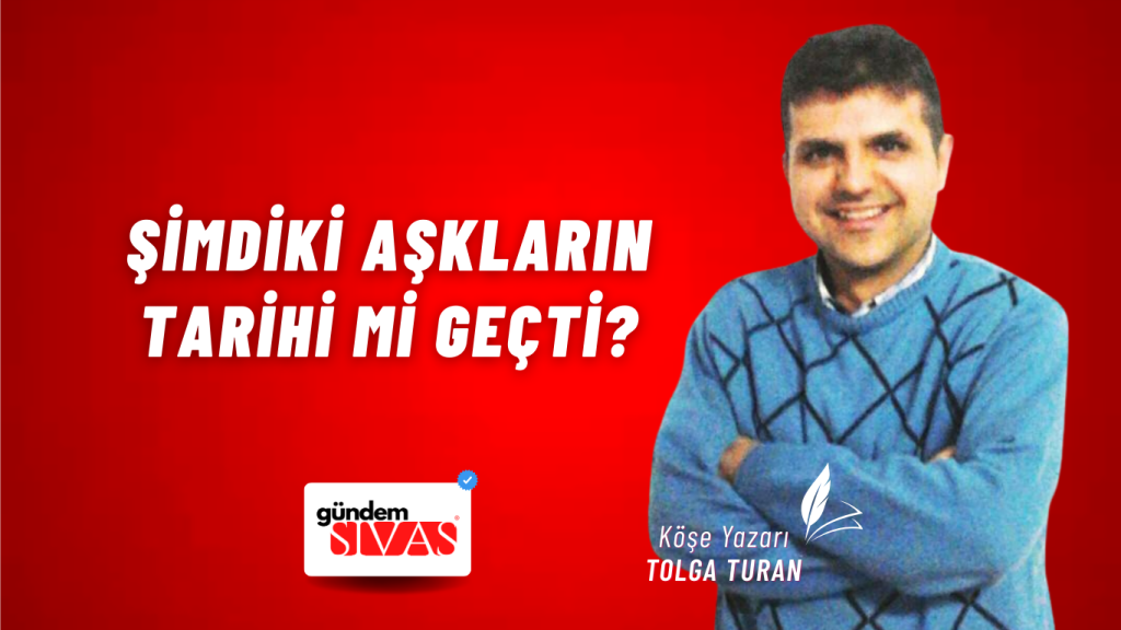 Şimdiki Aşkların Tarihi Mi Geçti? Şimdiki Aşkların Tarihi Mi Geçti?