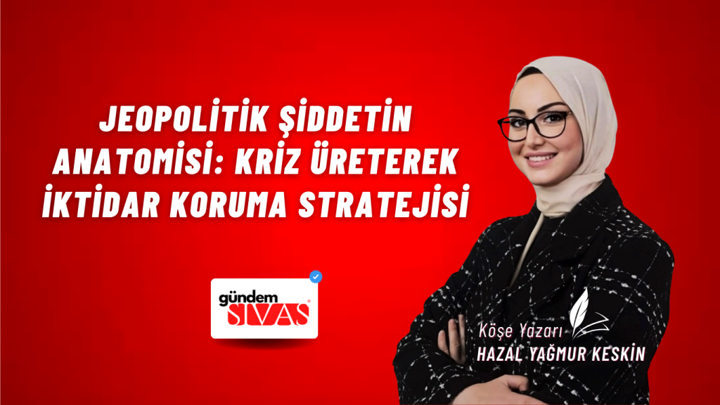 Jeopolitik Şiddetin Anatomisi: Kriz Üreterek İktidar Koruma Stratejisi Jeopolitik Şiddetin Anatomisi: Kriz Üreterek İktidar Koruma Stratejisi