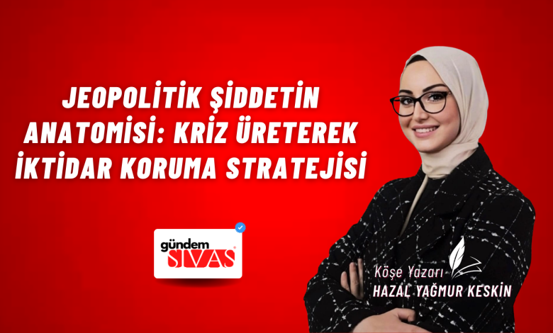 Jeopolitik Şiddetin Anatomisi: Kriz Üreterek İktidar Koruma Stratejisi web 1 | Gündem Sivas™ Haber